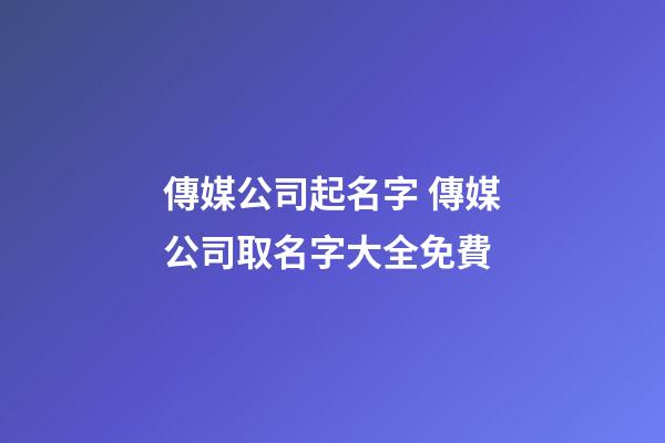 傳媒公司起名字 傳媒公司取名字大全免費